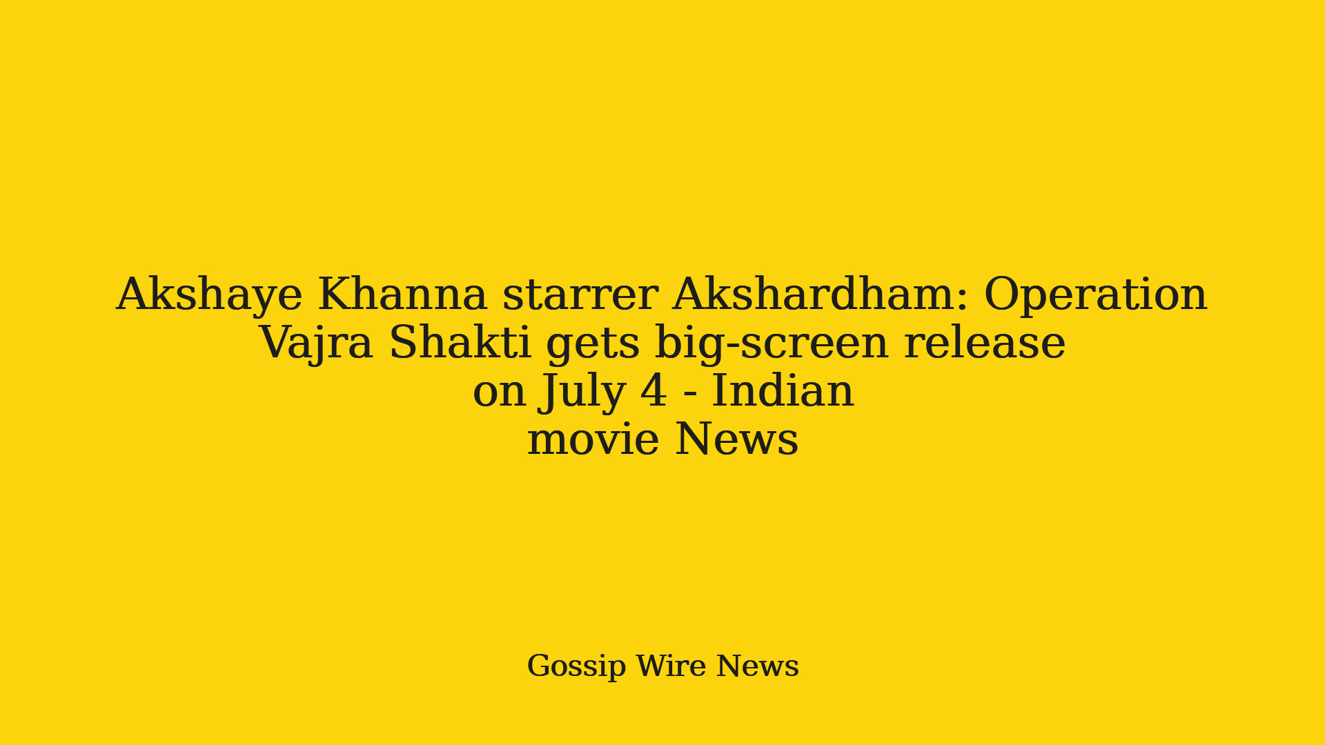 Akshaye Khanna starrer Akshardham: Operation Vajra Shakti gets bigscreen release on July 4  Indian