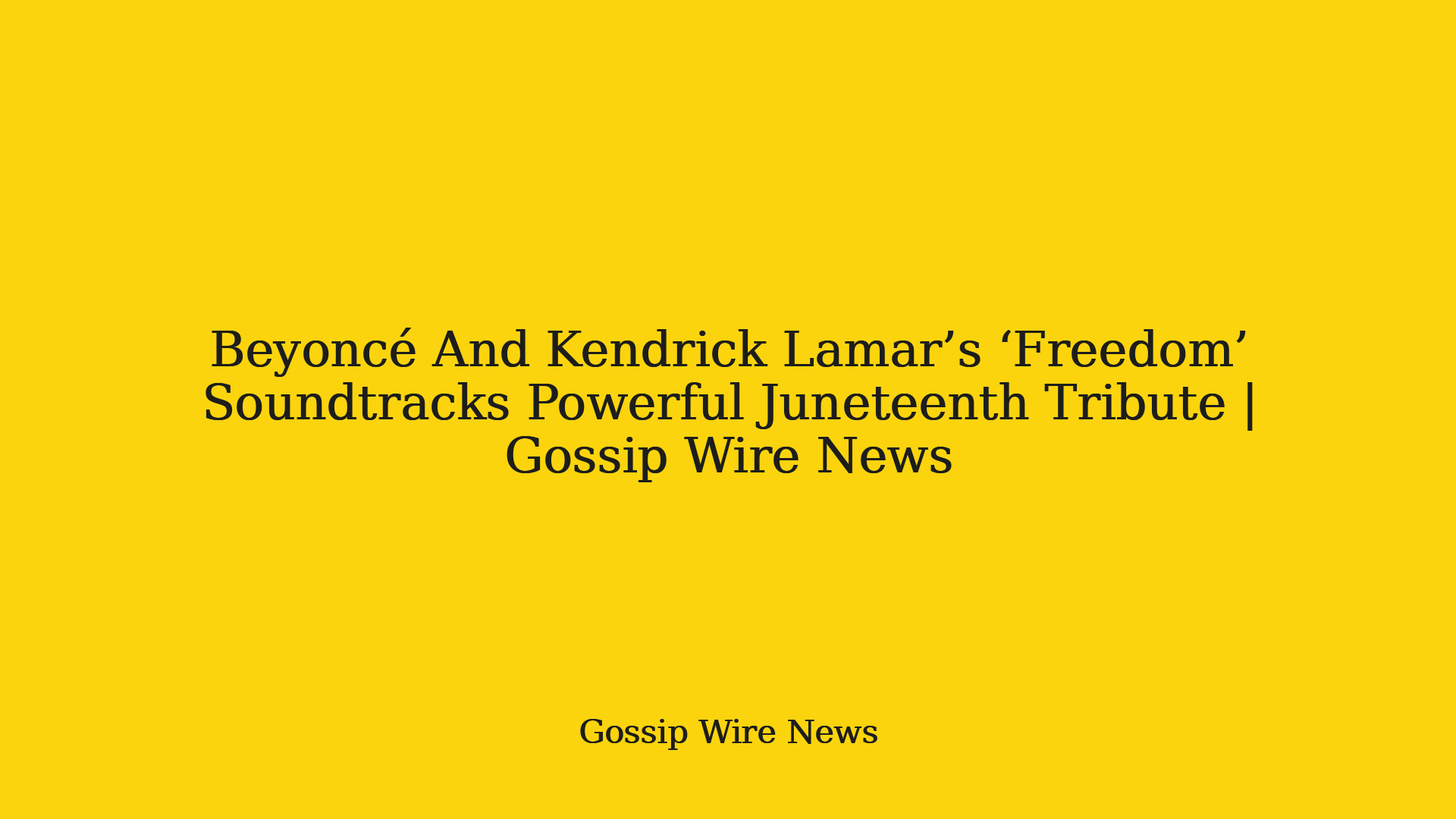 Beyoncé And Kendrick Lamar’s ‘Freedom’ Soundtracks Powerful