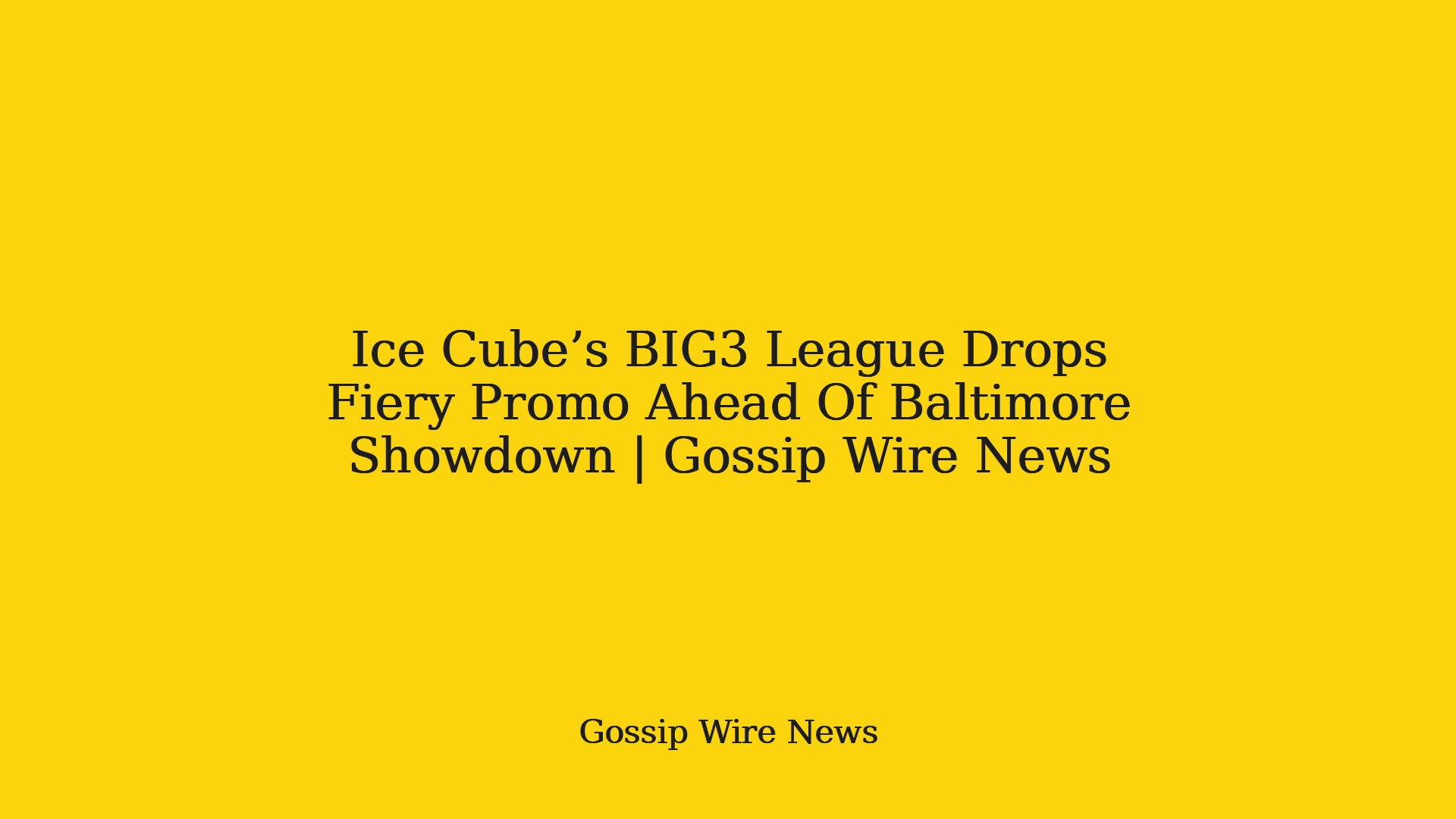 Ice Cube’s BIG3 League Drops Fiery Promo Ahead Of Baltimore