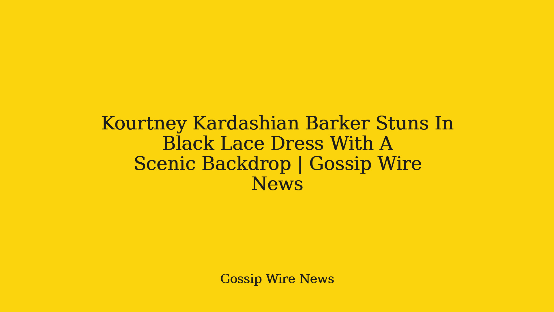 Kourtney Kardashian Barker Stuns In Black Lace Dress With A Scenic