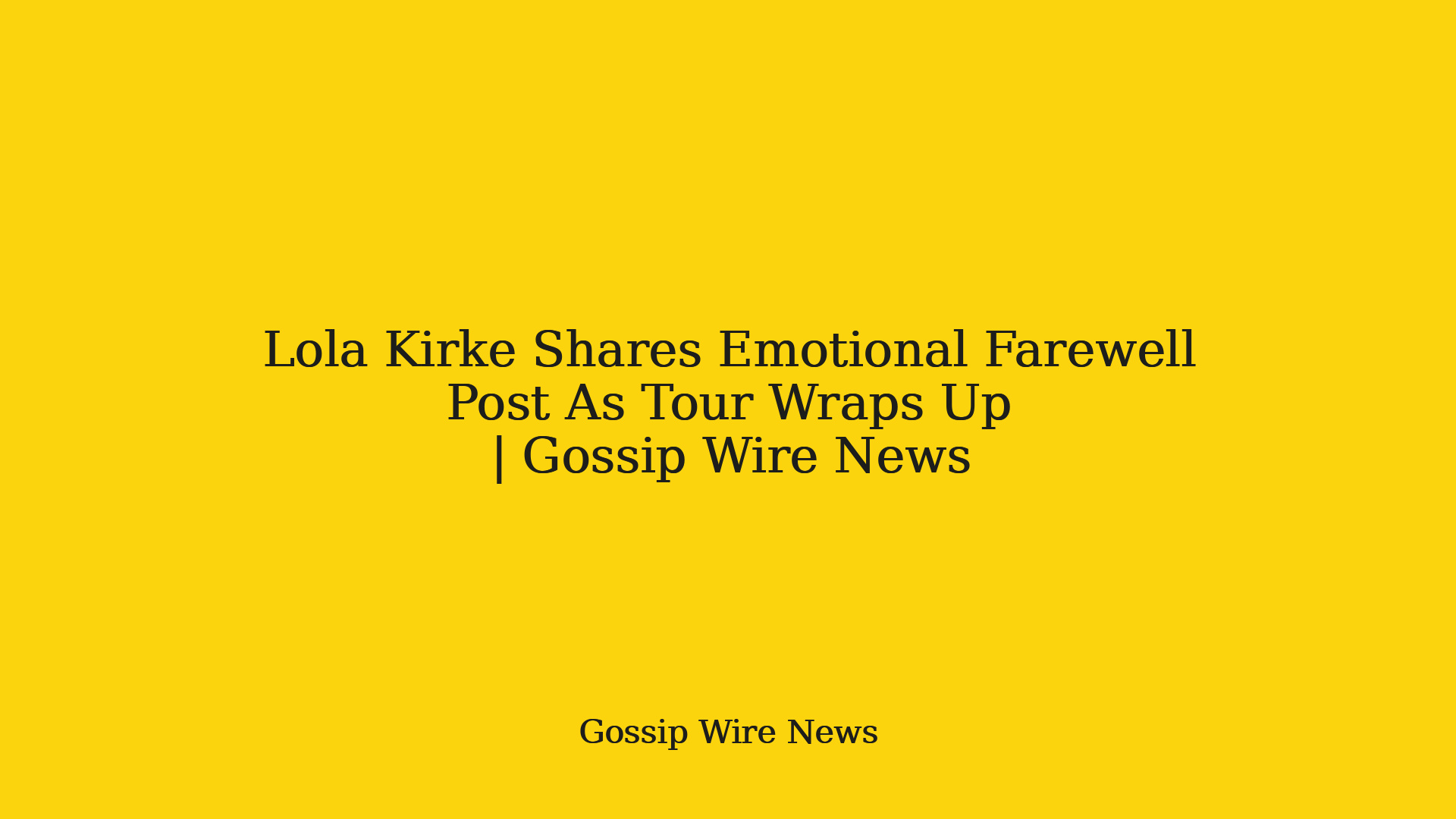 Lola Kirke Shares Emotional Farewell Post As Tour Wraps Up | Gossip Wire News