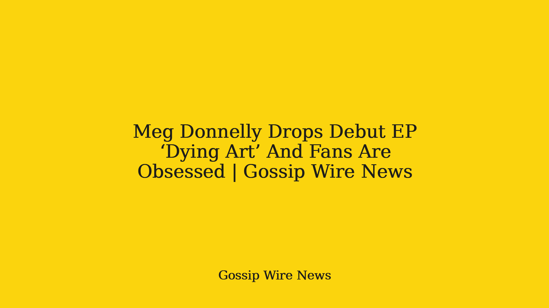 Meg Donnelly Drops Debut EP ‘Dying Art’ And Fans Are Obsessed | Gossip Wire News