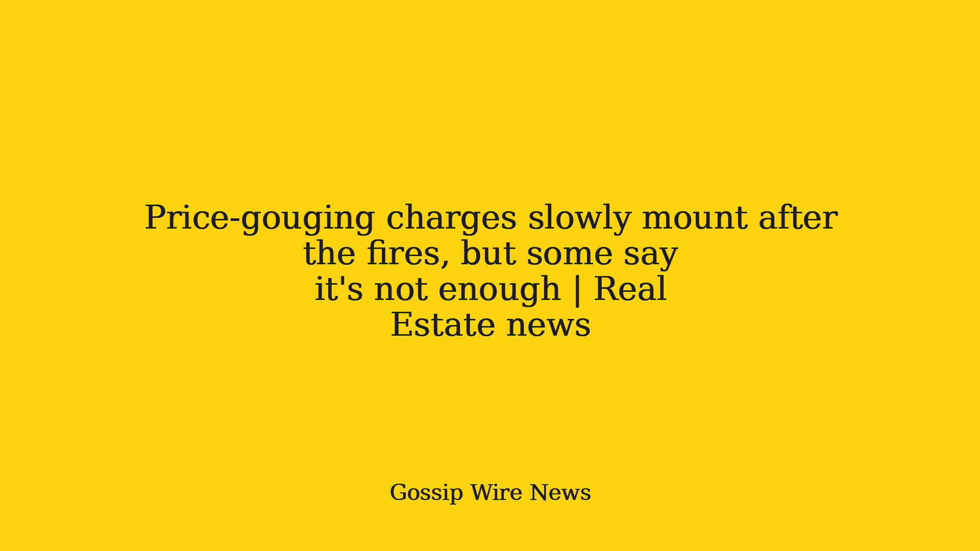 Pricegouging charges slowly mount after the fires, but some say