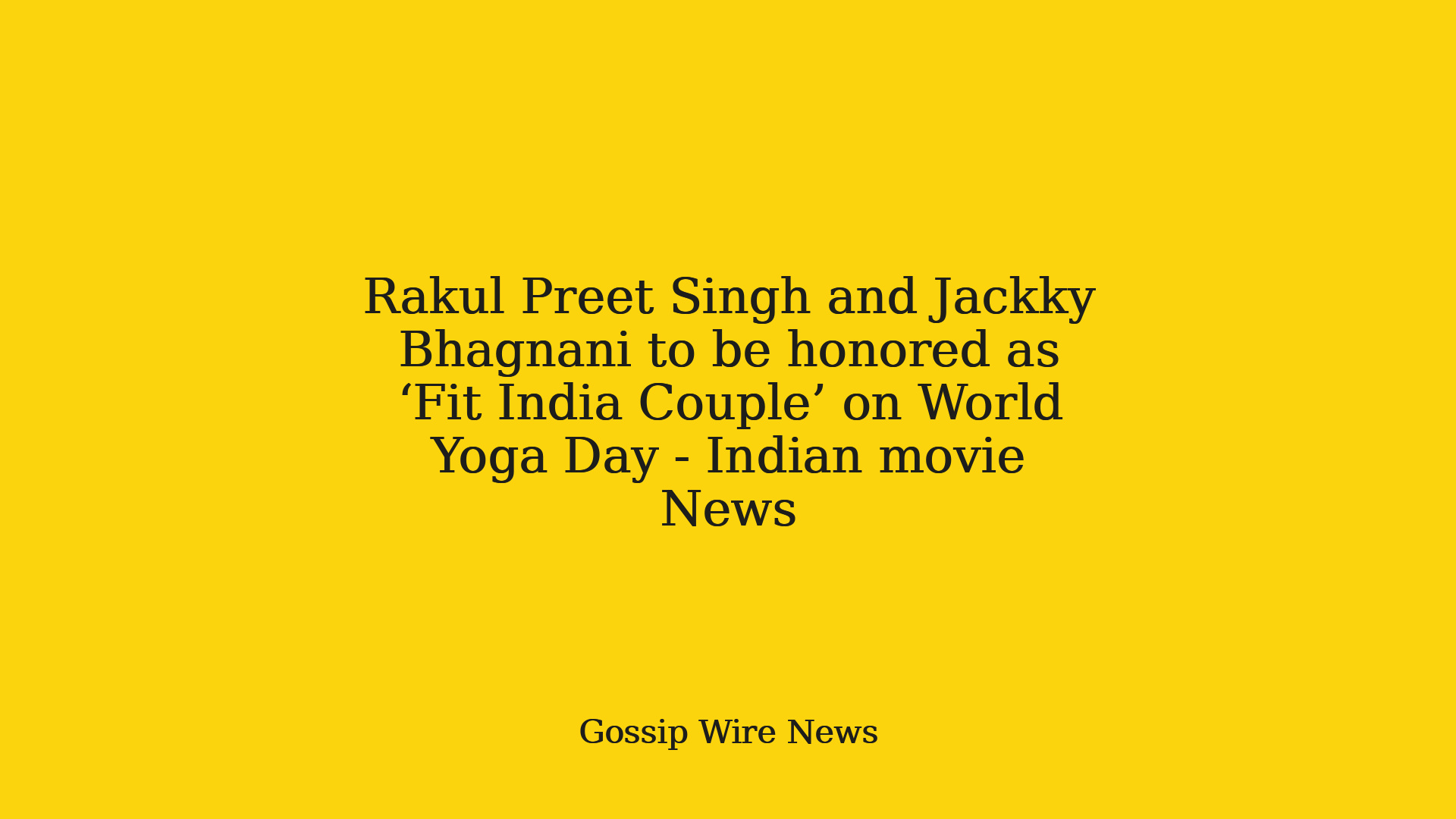 Rakul Preet Singh and Jackky Bhagnani to be honored as ‘Fit India