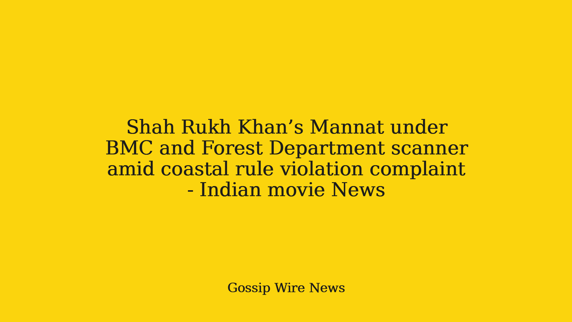 Shah Rukh Khan’s Mannat under BMC and Forest Department scanner amid coastal rule violation complaint  Indian movie News