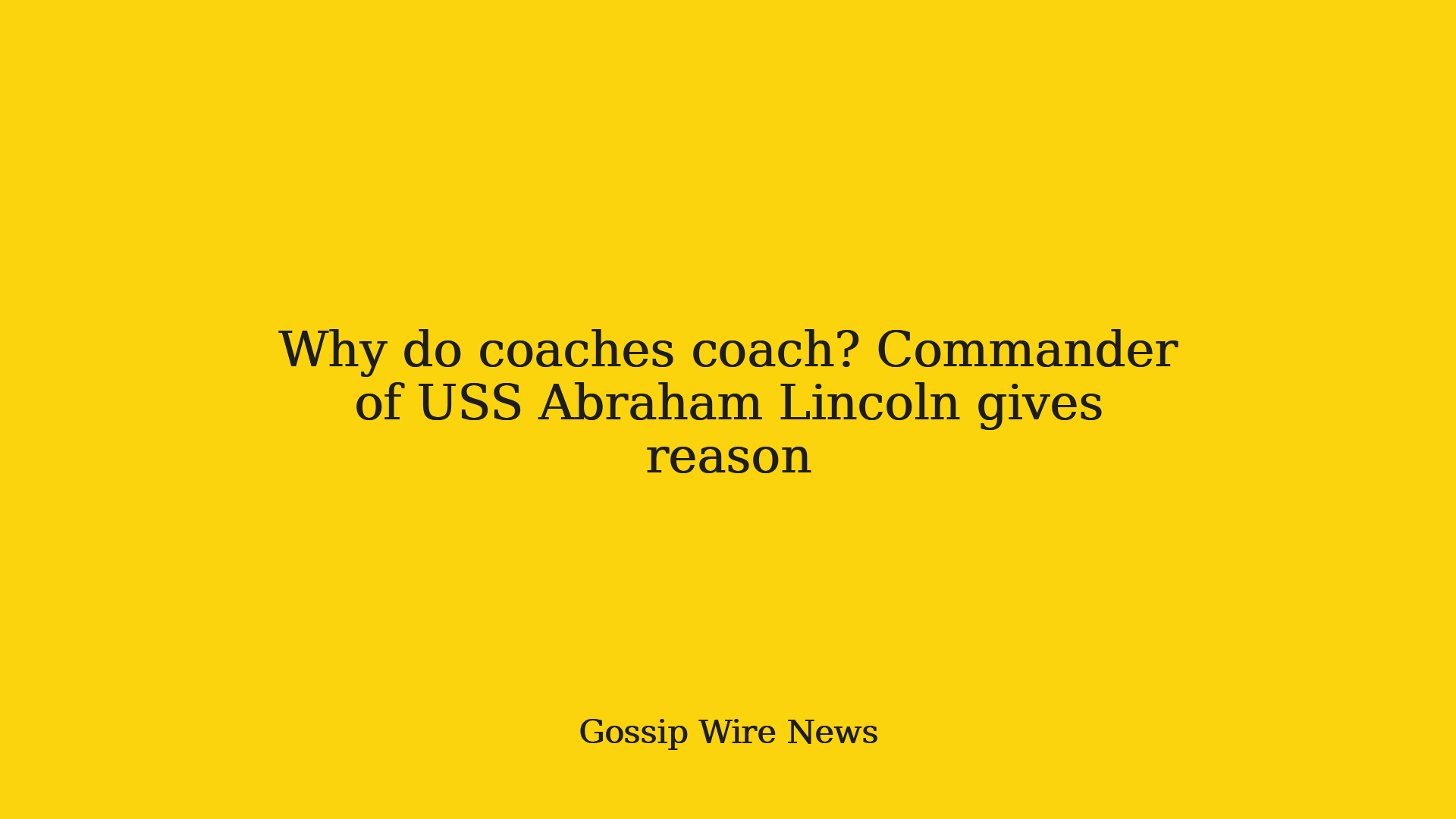 Why do coaches coach? Commander of USS Abraham Lincoln gives reason
