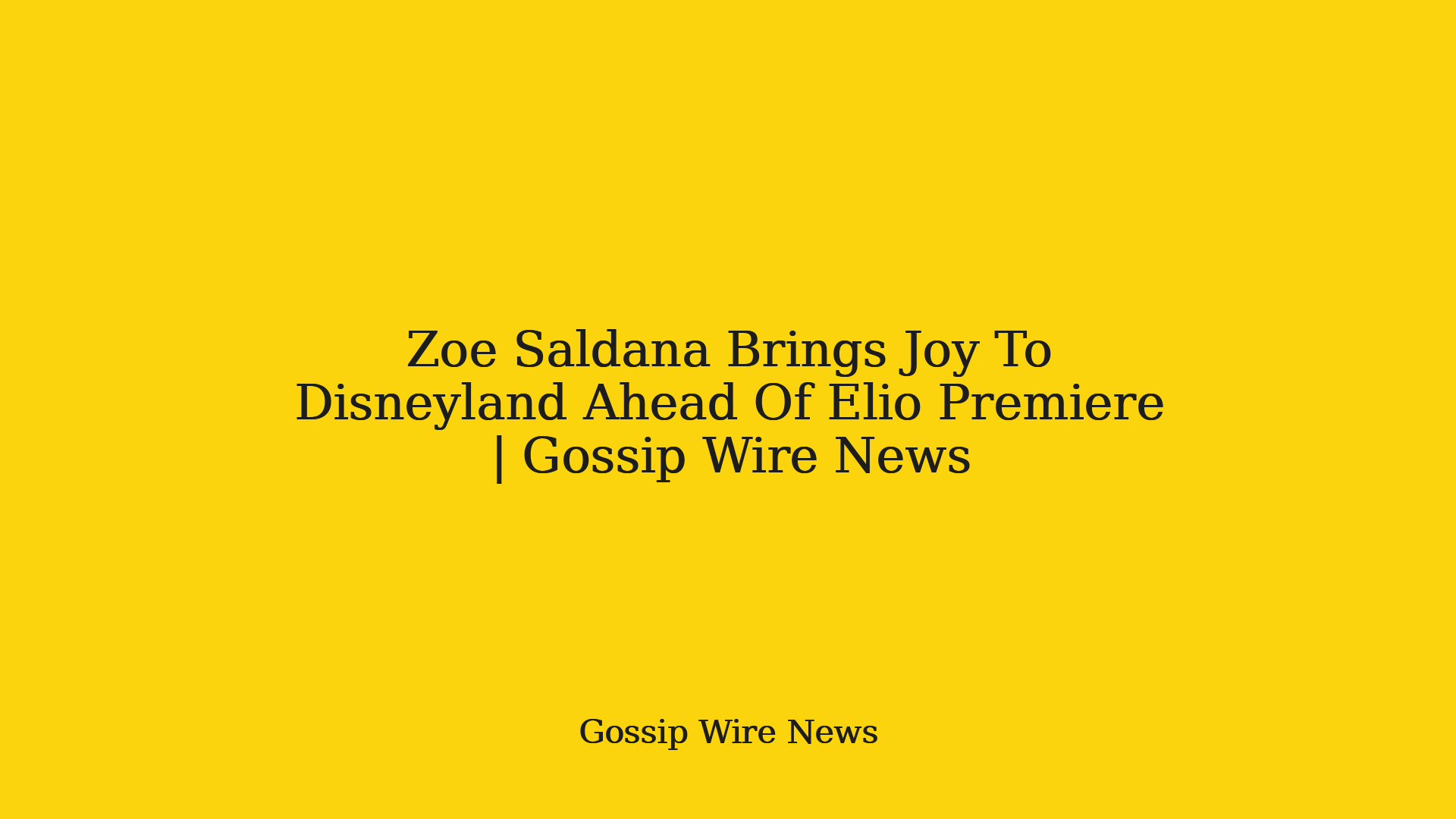 Zoe Saldana Brings Joy To Disneyland Ahead Of Elio Premiere | Gossip